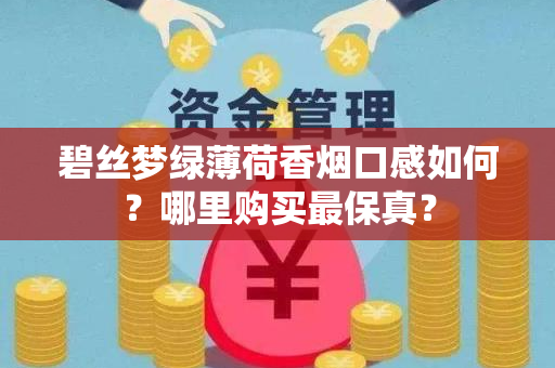 碧丝梦绿薄荷香烟口感如何？哪里购买最保真？